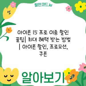 아이폰 15 프로 이중 할인 꿀팁| 최대 혜택 받는 방법 | 아이폰 할인, 프로모션, 쿠폰