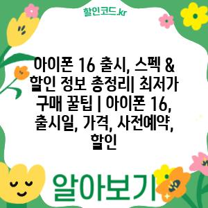 아이폰 16 출시, 스펙 & 할인 정보 총정리| 최저가 구매 꿀팁 | 아이폰 16, 출시일, 가격, 사전예약, 할인
