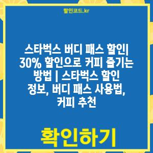 스타벅스 버디 패스 할인| 30% 할인으로 커피 즐기는 방법 | 스타벅스 할인 정보, 버디 패스 사용법, 커피 추천