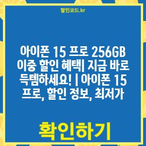 아이폰 15 프로 256GB 이중 할인 혜택| 지금 바로 득템하세요! | 아이폰 15 프로, 할인 정보, 최저가